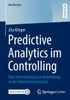 Predictive Analytics im Controlling: Eine Untersuchung zur Anwendung in der Unternehmenspraxis