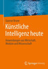 Künstliche Intelligenz Heute: Anwendungen Aus Wirtschaft, Medizin Und Wissenschaft