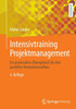 Intensivtraining Projektmanagement: Ein Praxisnahes Übungsbuch Für Den Gezielten Kompetenzaufbau
