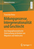 Bildungsprozesse, Intergenerationalität Und Geschlecht: Eine Biographieanalytische Untersuchung Im Kontext Von Migration Und Adoleszenz