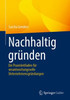 Nachhaltig Gründen: Ein Praxisleitfaden Für Verantwortungsvolle Unternehmensgründungen