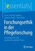 Forschungsethik in Der Pflegeforschung: Grundlagen Für Eine Verantwortungsvolle PRAXIS