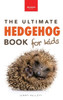 Hedgehogs The Ultimate Hedgehog Book for Kids: 100+ Amazing Hedgehog Facts, Photos, Quiz & Much More