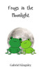 Frogs in the Moonlight - (Hardback or Cased Book)