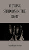 Chasing Shadows in the Light - (Hardback or Cased Book)