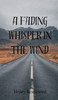 A Fading Whisper in the Wind - (Hardback or Cased Book)