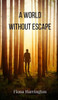 A World Without Escape - (Hardback or Cased Book)