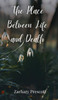The Place Between Life and Death - (Hardback or Cased Book)