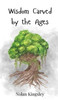 Wisdom Carved by the Ages - (Hardback or Cased Book)