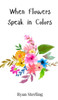 When Flowers Speak in Colors - (Hardback or Cased Book)