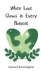 When Love Glows in Every Moment - (Hardback or Cased Book)