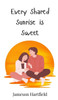 Every Shared Sunrise is Sweet - (Hardback or Cased Book)