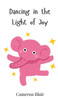 Dancing in the Light of Joy - (Hardback or Cased Book)