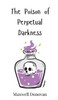 The Poison of Perpetual Darkness - (Hardback or Cased Book)