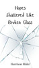 Hopes Shattered Like Broken Glass - (Hardback or Cased Book)