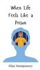 When Life Feels Like a Prison - (Hardback or Cased Book)