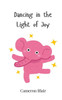 Dancing in the Light of Joy - (Paperback or Softback)