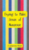 Trying to Make Sense of Nonsense - (Hardback or Cased Book)