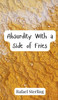 Absurdity With a Side of Fries - (Hardback or Cased Book)
