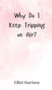 Why Do I Keep Tripping on Air? - (Hardback or Cased Book)