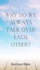 Why Do We Always Talk Over Each Other? - (Hardback or Cased Book)