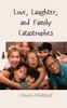 Love, Laughter, and Family Catastrophes - (Paperback or Softback)