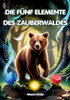 Die fünf Elemente des Zauberwaldes: Ein spannendes Kinderbuch voller Magie, Mut und geheimnisvoller Prüfungen für Kinder ab 7 Jahren.