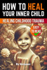 How to Heal Your Inner Child: A Practical Guide