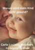 Warum wird mein Kind nicht gesund? Ein Ratgeber für Eltern: Wie Sie die wahren Ursachen von Krankheiten bei Ihren Kindern erkennen und behandeln könne