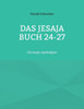 Das Jesaja Buch 24-27: Die Jesaja-Apokalypse