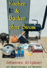 Kochen und Backen ohne Strom: mit bebilderten Bauanleitungen und Rezepten
