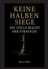 Keine halben Siege: Die stille Macht der Strategie