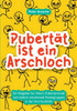 Pubertät ist ein Arschloch: Für Eltern, Pubertierende und andere emotionale Risikogruppen