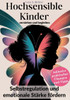 Hochsensible Kinder verstehen und begleiten: Selbstregulation und emotionale Stärke fördern