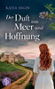 Der Duft von Meer und Hoffnung Ein Liebesroman voller Geheimnisse an der Nordseeküste und der Eifel: Zwei Frauen. Zwei Zeiten. Ein Geheimnis, das alle