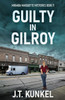 Guilty in Gilroy - (Paperback or Softback)