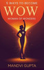 5 Ways to become WOW-Woman Of Wonders