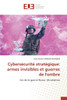 Cybersécurité stratégique: armes invisibles et guerres de l'ombre