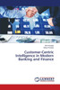 Customer-Centric Intelligence in Modern Banking and Finance
