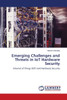 Emerging Challenges and Threats in IoT Hardware Security
