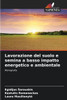 Lavorazione del suolo e semina a basso impatto energetico e ambientale