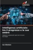 Intelligenza artificiale: tra il progresso e le sue ombre