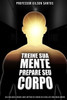 Treine Sua Mente Prepare Seu Corpo