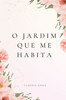 O Jardim Que Me Habita