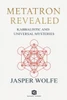 Metatron Revealed - Kabbalistic and Universal Mysteries