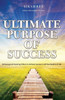 Ultimate Purpose of Success: Achieving and Inspiring Others to Achieve Success in All Five Realms of Life