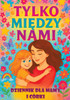 Tylko między nami: Dziennik dla mamy i córki z pytaniami, które zbliżają, inspirują do rozmów i budują więź