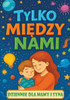 Tylko między nami: Dziennik dla mamy i syna z pytaniami, które zbliżają, inspirują do rozmów i budują więź