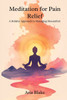 Meditation for Pain Relief: A Holistic Approach to Managing Discomfort