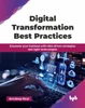 Digital Transformation Best Practices: Empower your business with data-driven strategies and Agile technologies (English Edition)